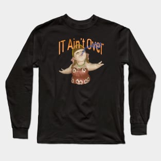 IT Ain't Over Till The Fat Lady Sings Long Sleeve T-Shirt